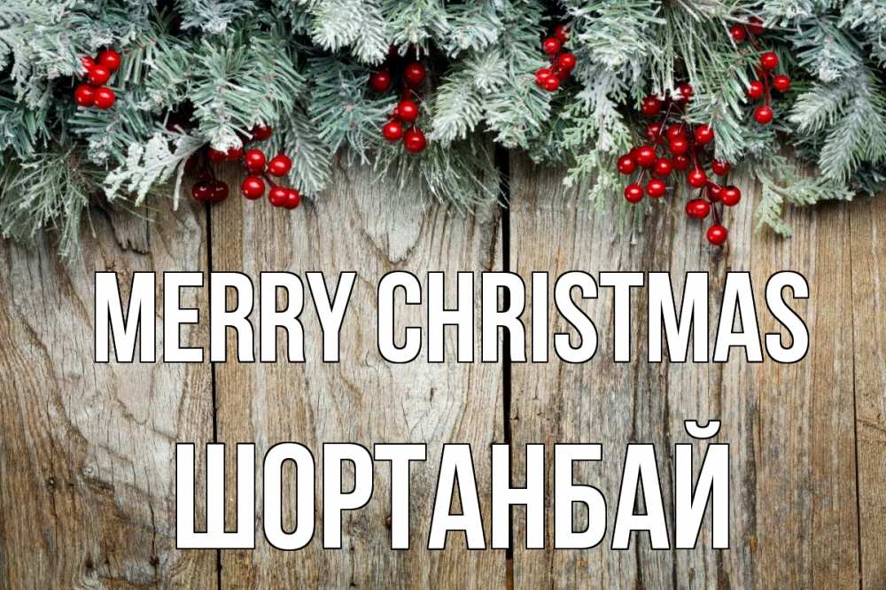 Greetings card с именем, ШОРТАНБАЙ Merry Christmas с рождеством Greetings with text for free download 