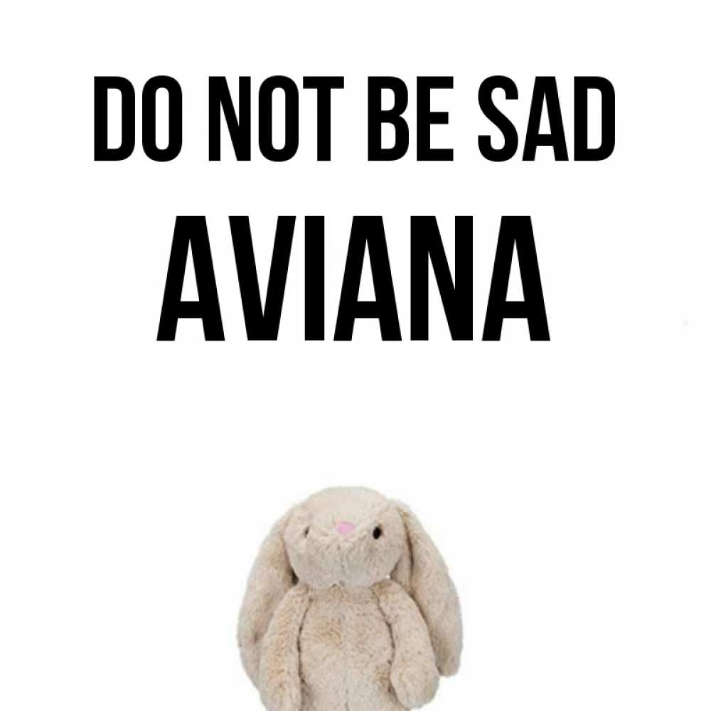Greetings card с именем, Aviana Do not be sad детская игрушка зайчика Greetings with text for free download 