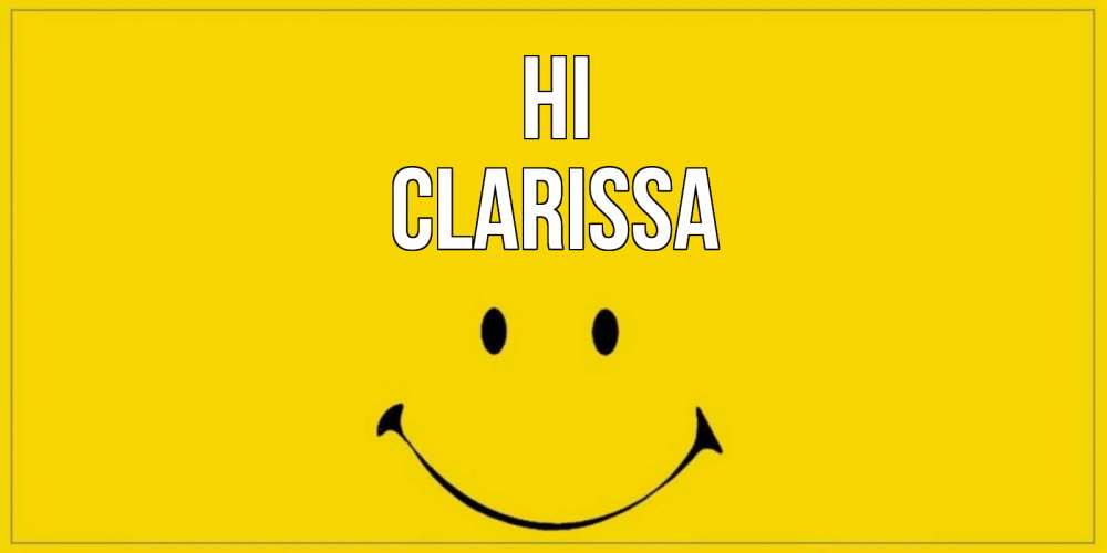 Greetings card с именем, Clarissa Hi смайл Greetings with text for free download 