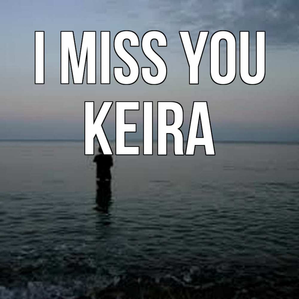 Greetings card с именем, Keira I miss you скука Greetings with text for free download 