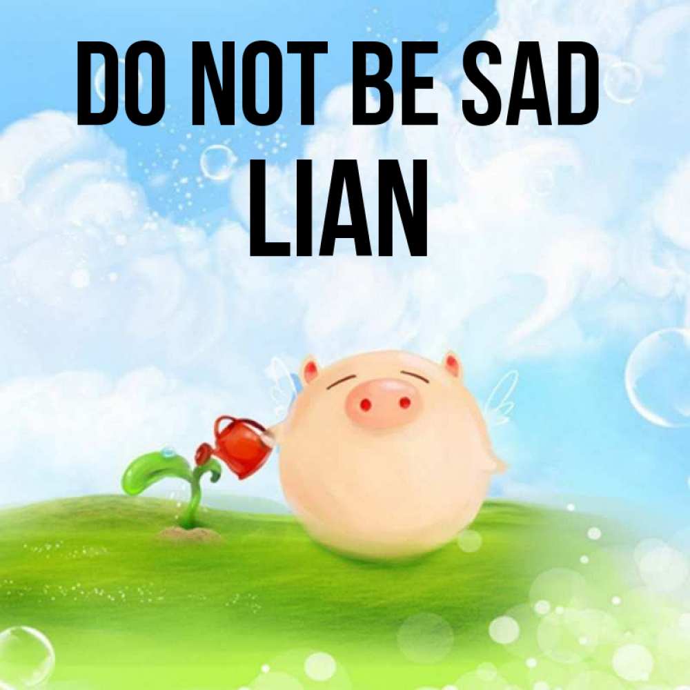 Greetings card с именем, Lian Do not be sad поливает цветок порося Greetings with text for free download 