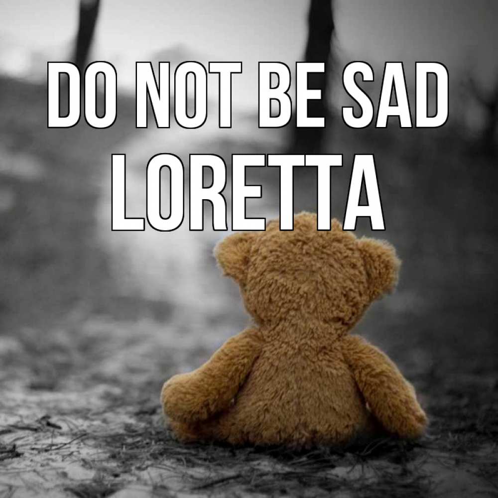 Greetings card с именем, Loretta Do not be sad медведь со спин Greetings with text for free download 