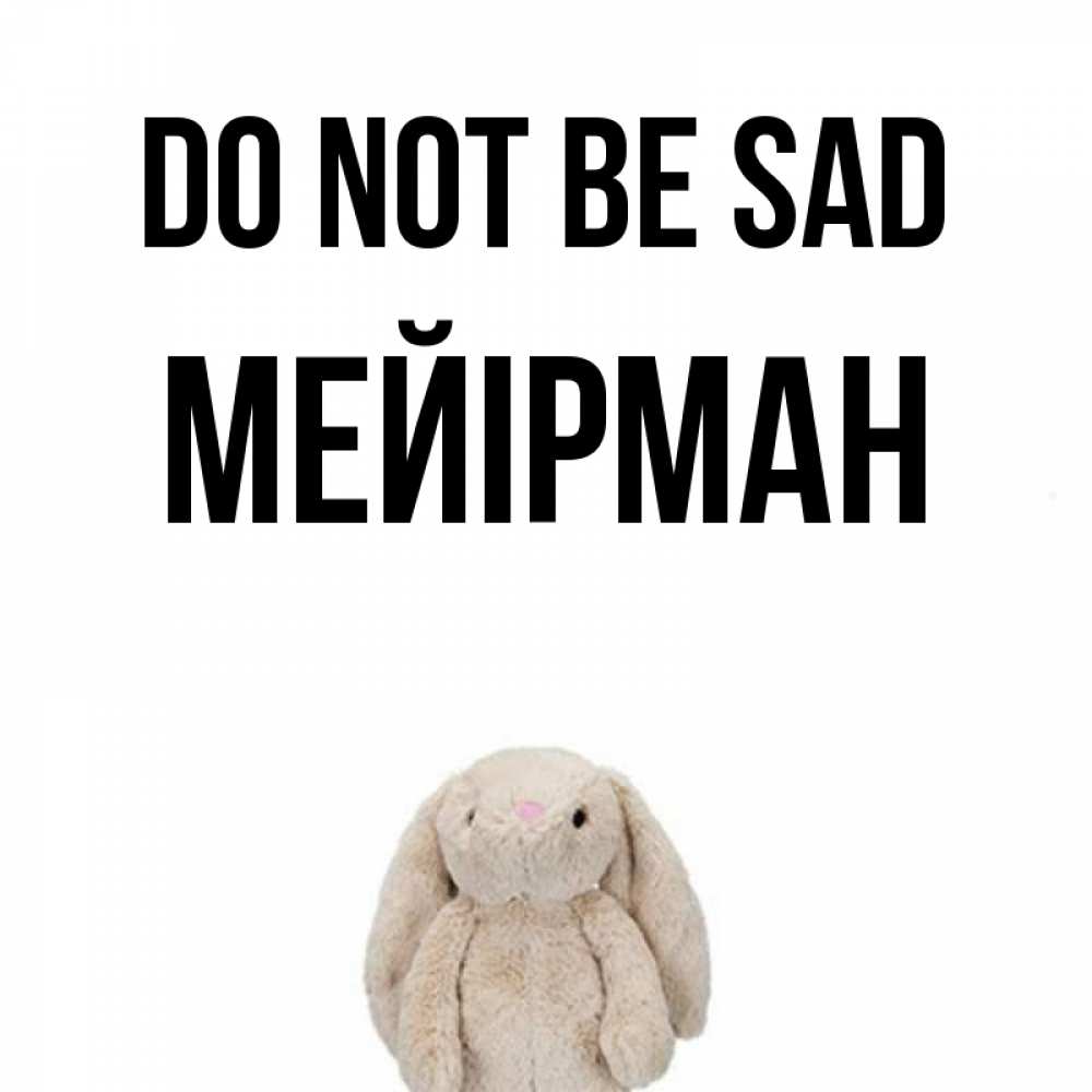 Greetings card с именем, МЕЙІРМАН Do not be sad детская игрушка зайчика Greetings with text for free download 