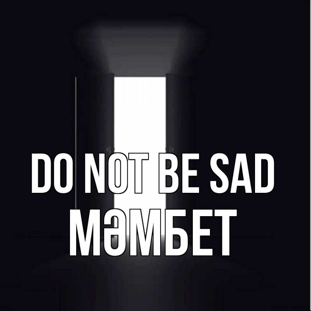Greetings card с именем, МӘМБЕТ Do not be sad открытая дверь Greetings with text for free download 