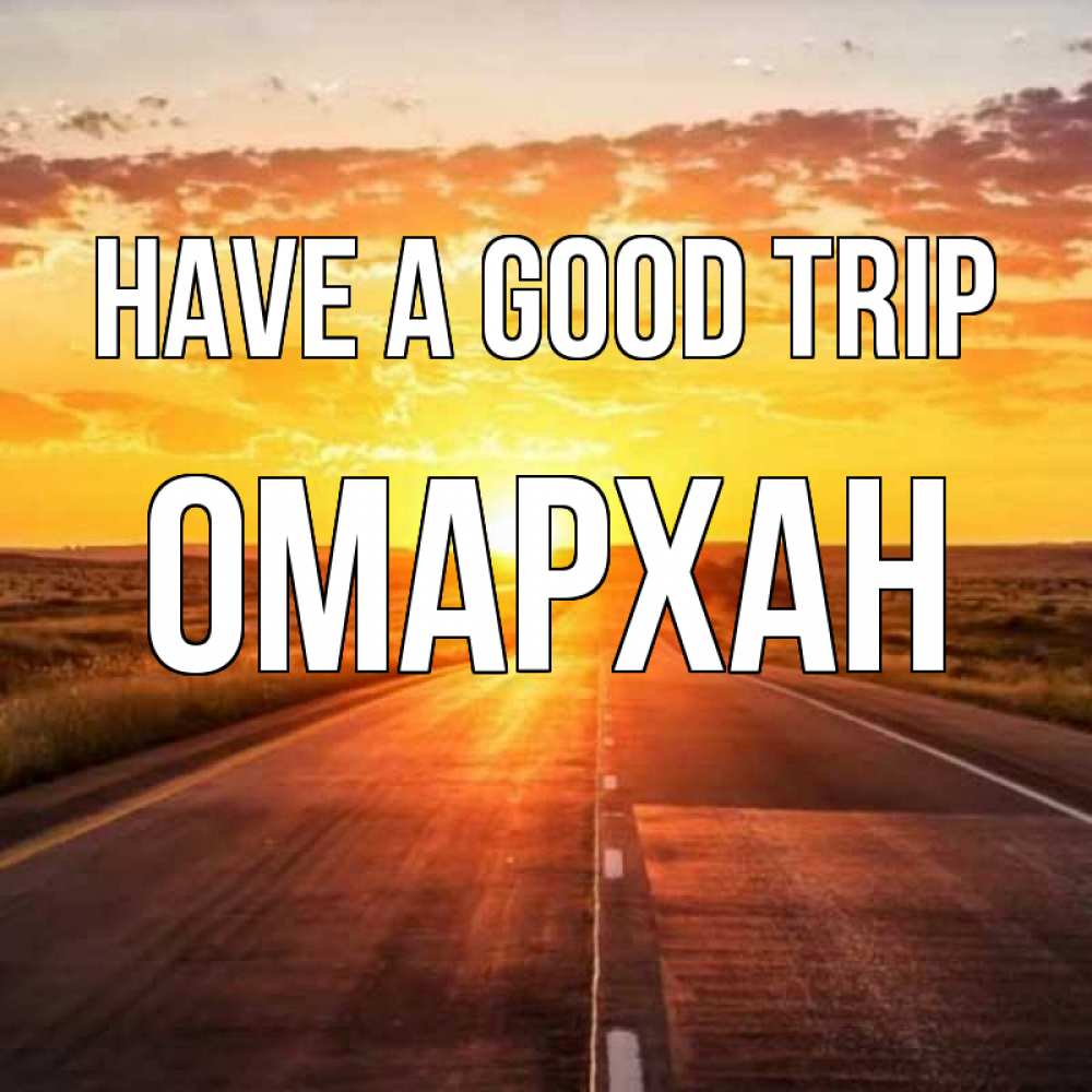 Greetings card с именем, ОМАРХАН Have a good trip солнечный свет, закат Greetings with text for free download 