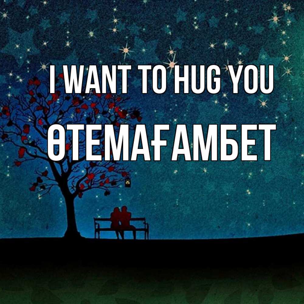 Greetings card с именем, ӨТЕМАҒАМБЕТ I want to hug you много звезд Greetings with text for free download 