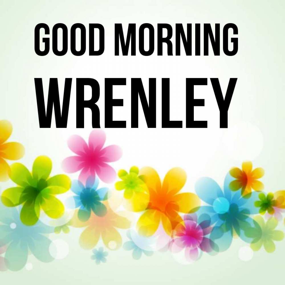 Greetings card с именем, Wrenley Good morning позитивные цветочки Greetings with text for free download 