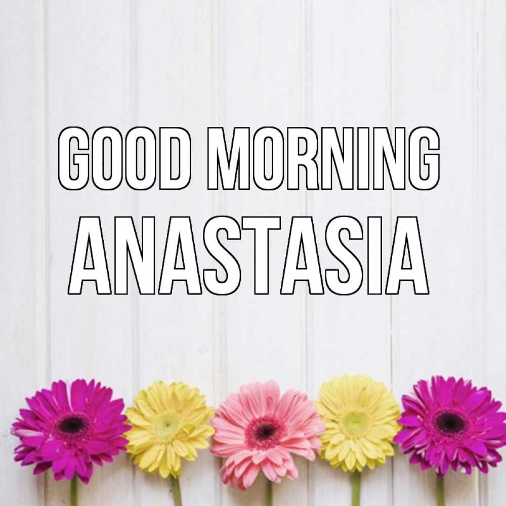 Greetings card с именем, Anastasia Good morning красный желтый и розовый цветок Greetings with text for free download 