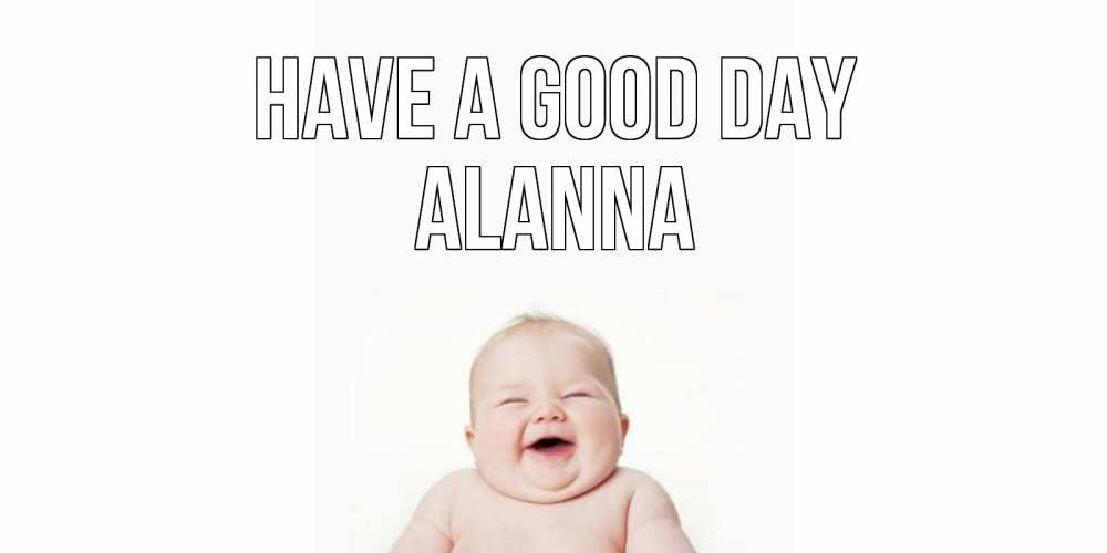 Greetings card с именем, Alanna Have a good day открытка для поднятия настроения Greetings with text for free download 