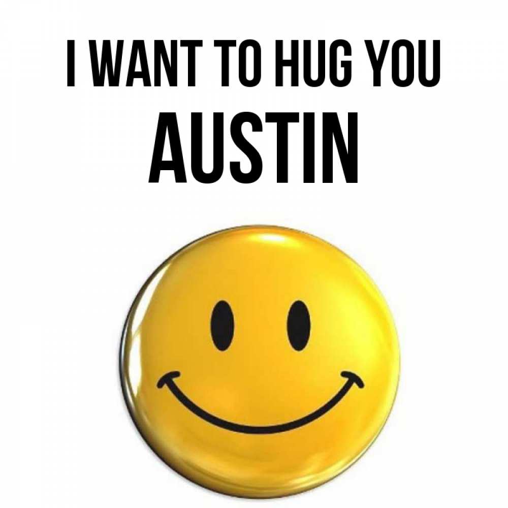 Greetings card с именем, Austin I want to hug you открытки которые можно подписывать онлайн по своему усмотрению бесплатно Greetings with text for free download 
