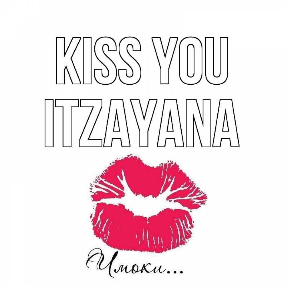 Greetings card с именем, Itzayana Kiss you поцелуй с подписью Greetings with text for free download 