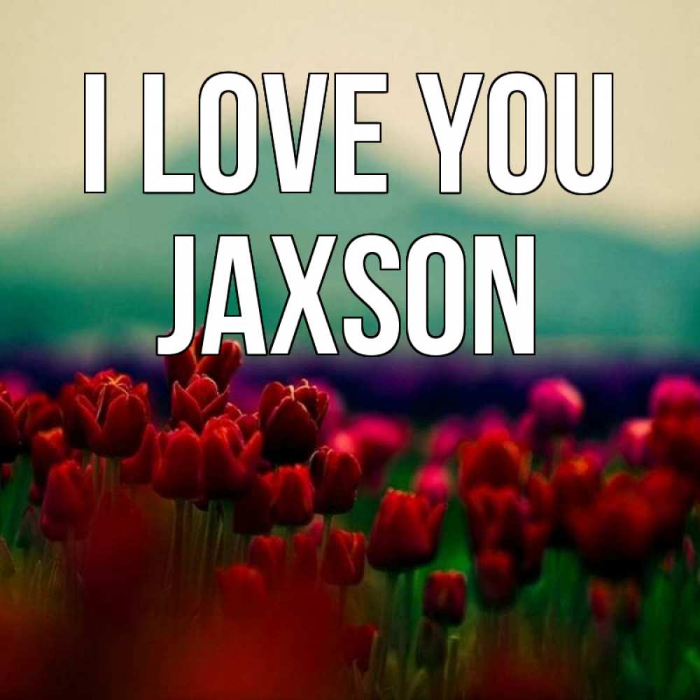 Greetings card с именем, Jaxson I love you тюльпаны 4 Greetings with text for free download 