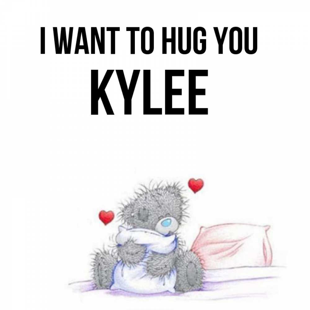 Greetings card с именем, Kylee I want to hug you сердечки мишка Тедди и кроватка Greetings with text for free download 