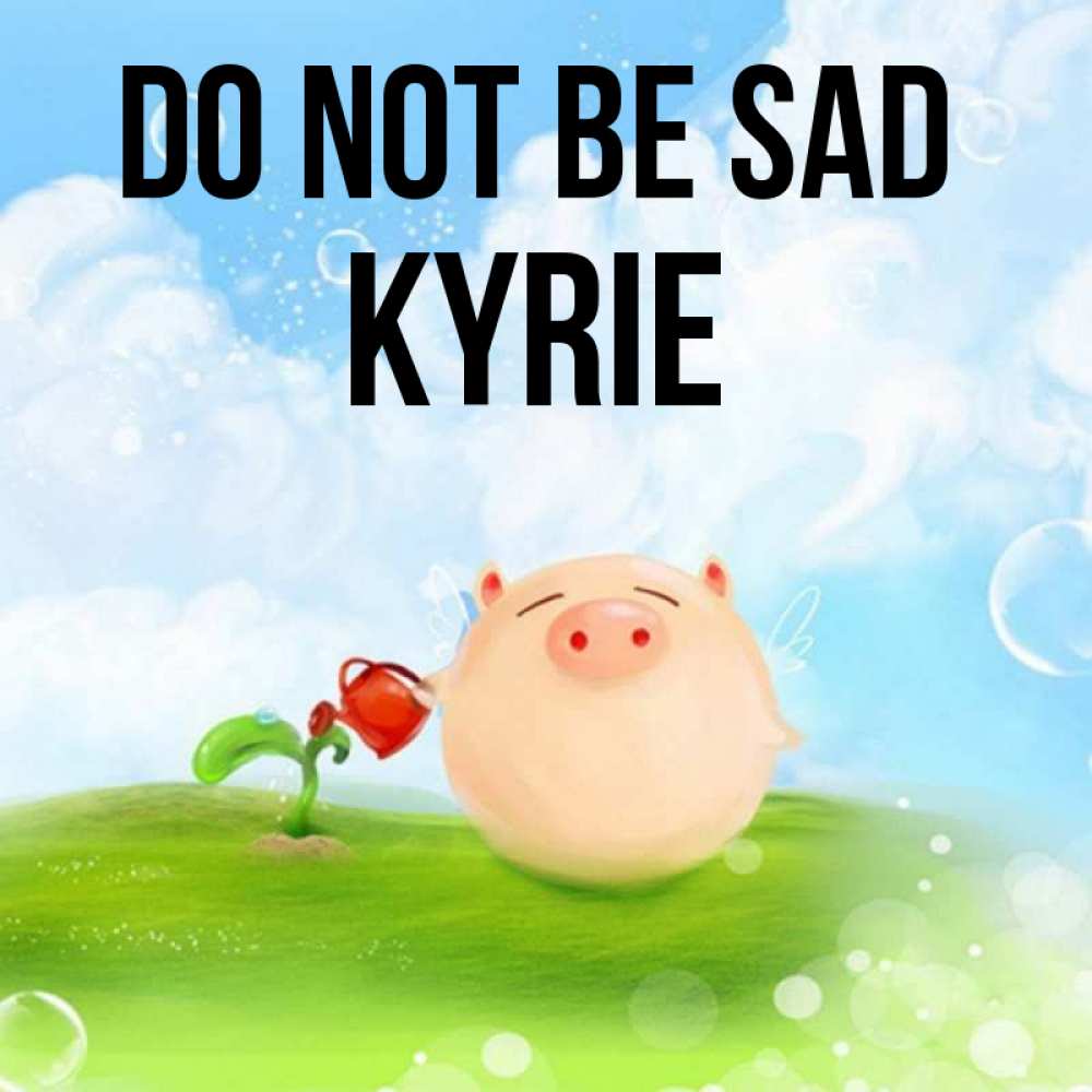 Greetings card с именем, Kyrie Do not be sad поливает цветок порося Greetings with text for free download 