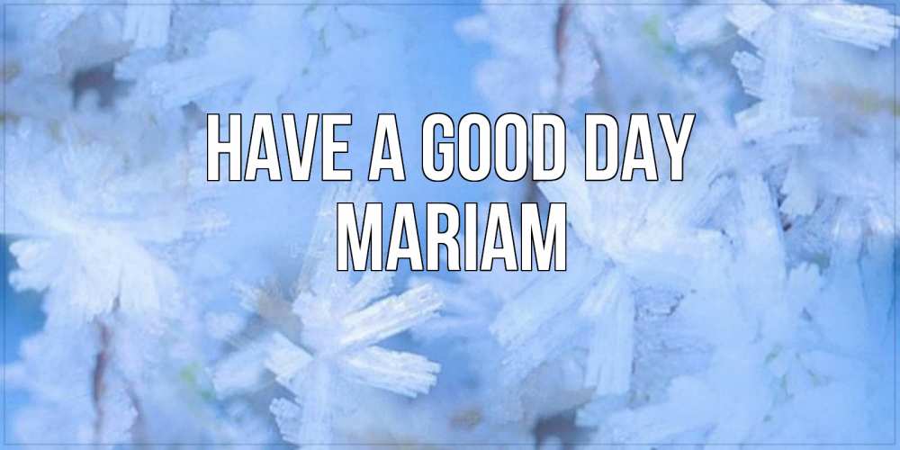 Greetings card с именем, Mariam Have a good day открытка на зимний день Greetings with text for free download 