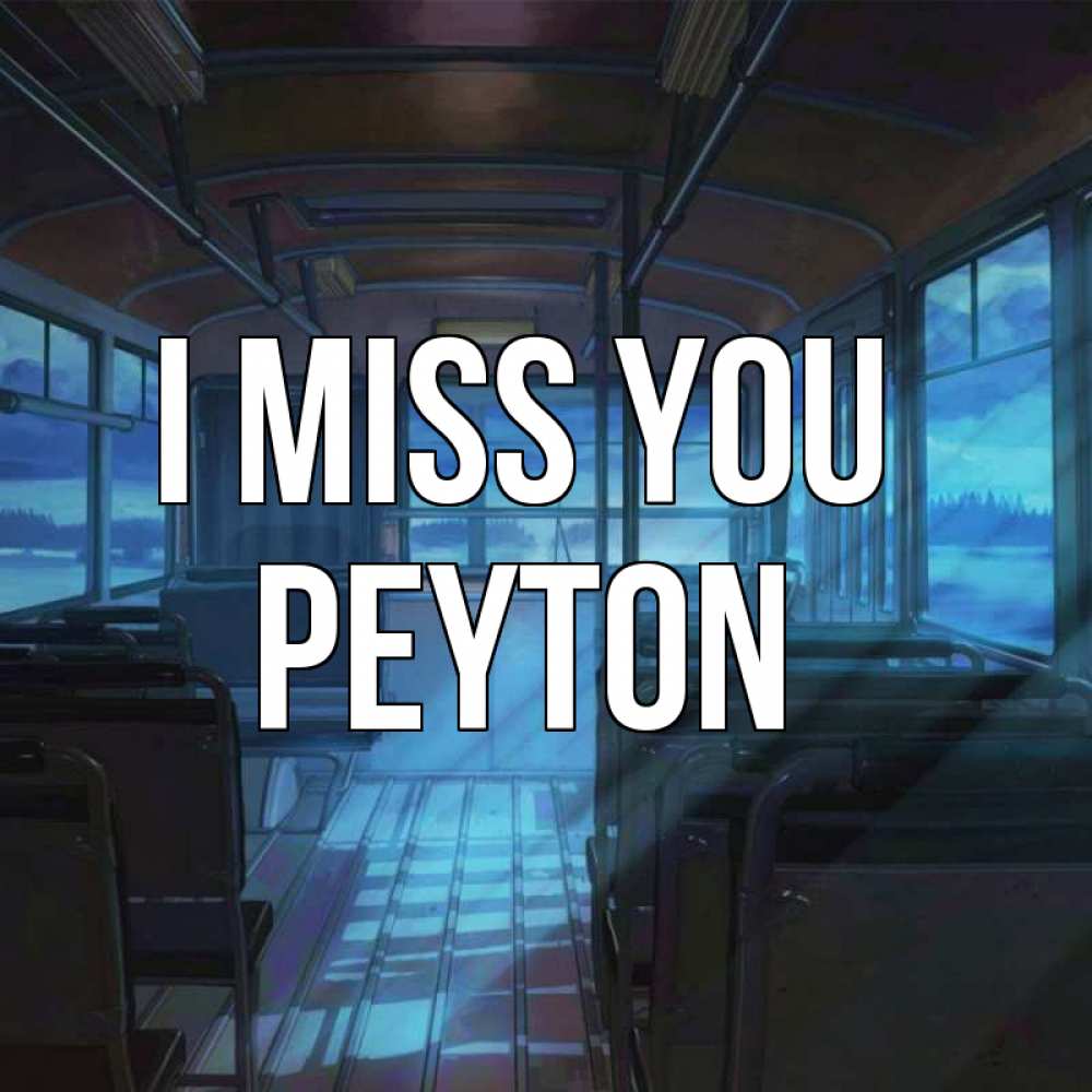 Greetings card с именем, Peyton I miss you тоска Greetings with text for free download 