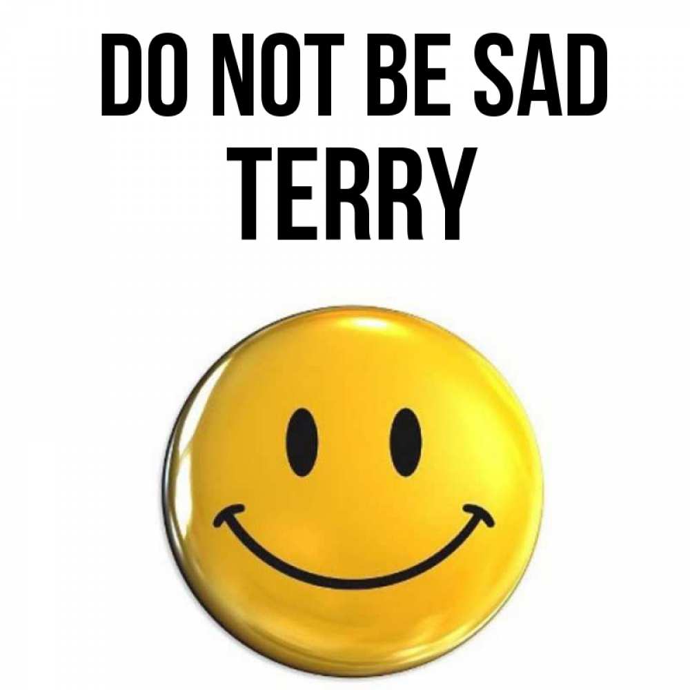 Greetings card с именем, Terry Do not be sad желаем всем позитива Greetings with text for free download 