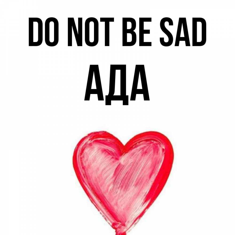 Greetings card с именем, Ада Do not be sad сердечко Greetings with text for free download 