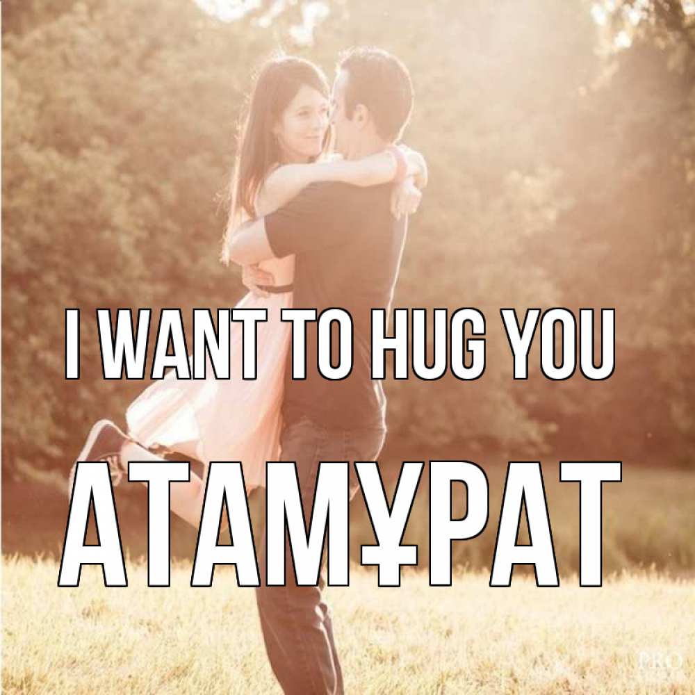 Greetings card с именем, Атамұрат I want to hug you парень и девушка фото под фильтром Greetings with text for free download 