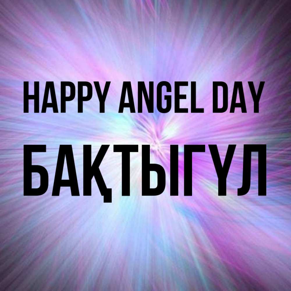 Greetings card с именем, БАҚТЫГҮЛ happy angel day ангельский свет Greetings with text for free download 