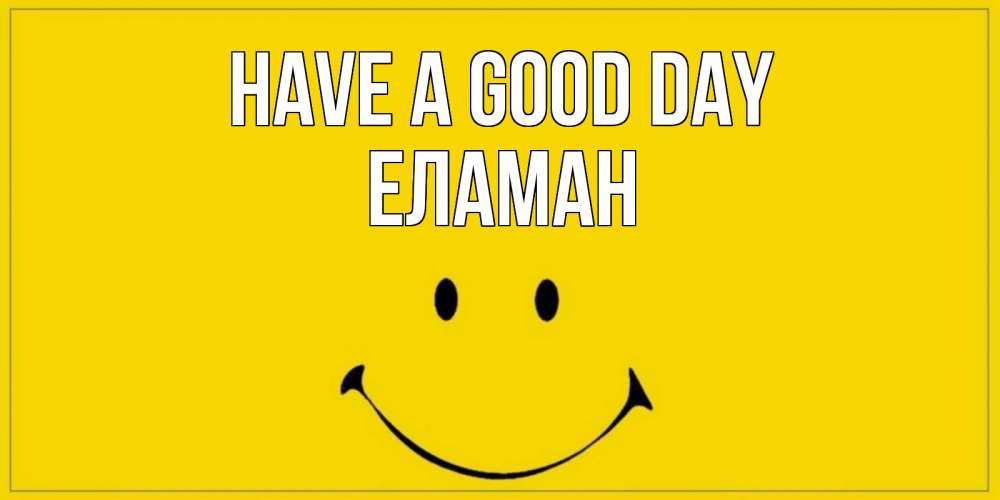 Greetings card с именем, Еламан Have a good day улыбка Greetings with text for free download 