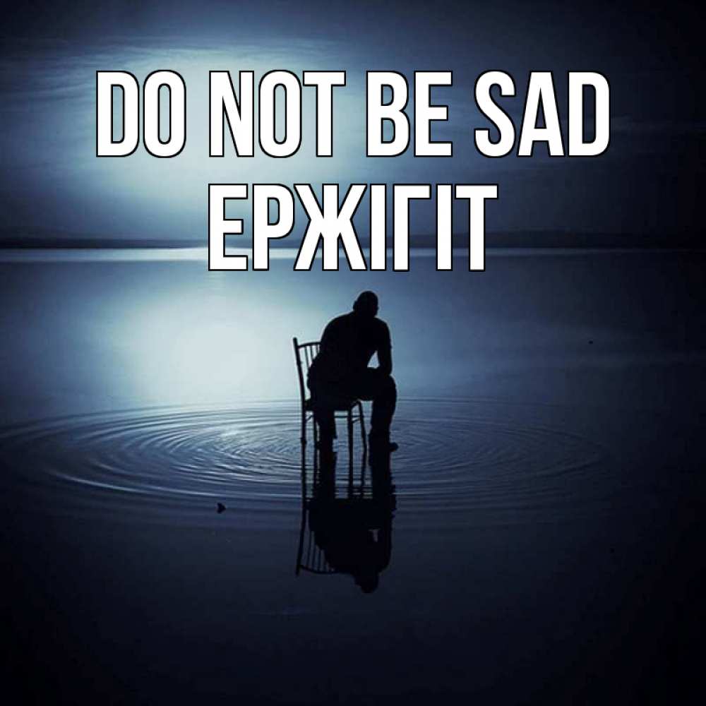 Greetings card с именем, Ержігіт Do not be sad разводы на воде Greetings with text for free download 