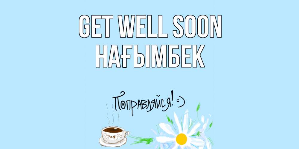 Greetings card с именем, НАҒЫМБЕК Get well soon чай Greetings with text for free download 