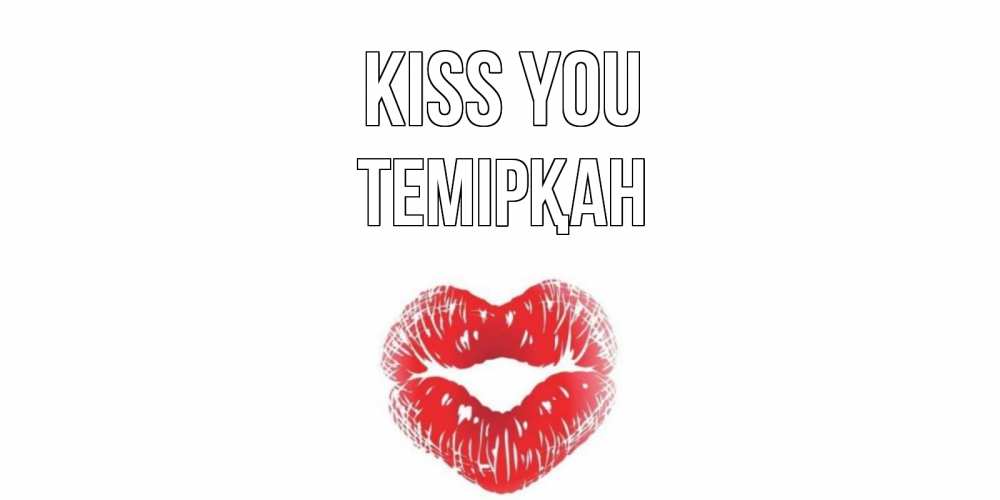Greetings card с именем, ТЕМІРҚАН Kiss you поцелуй Greetings with text for free download 