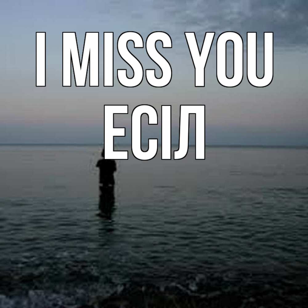 Greetings card с именем, Есіл I miss you скука Greetings with text for free download 