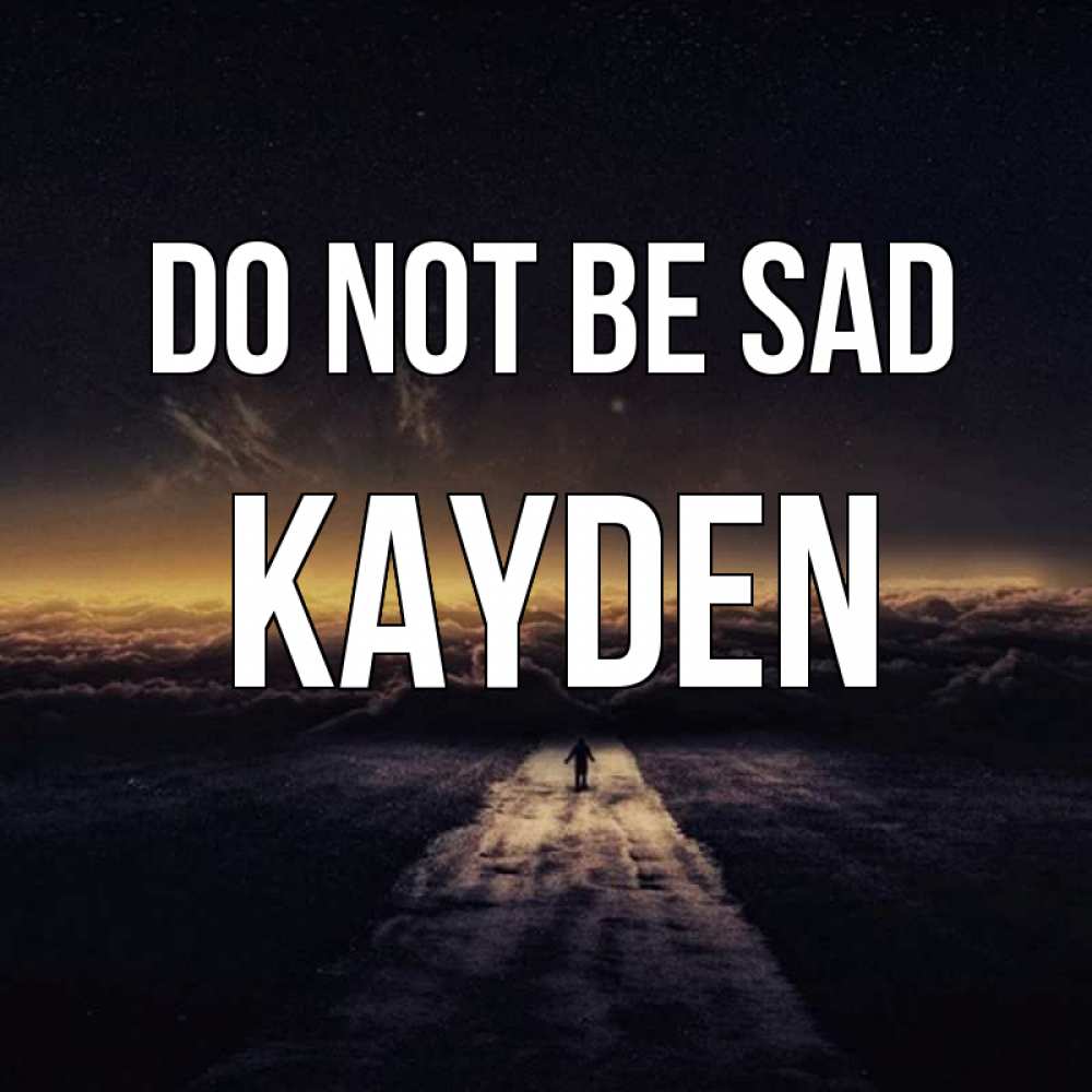 Greetings card с именем, Kayden Do not be sad дорога в никуда Greetings with text for free download 