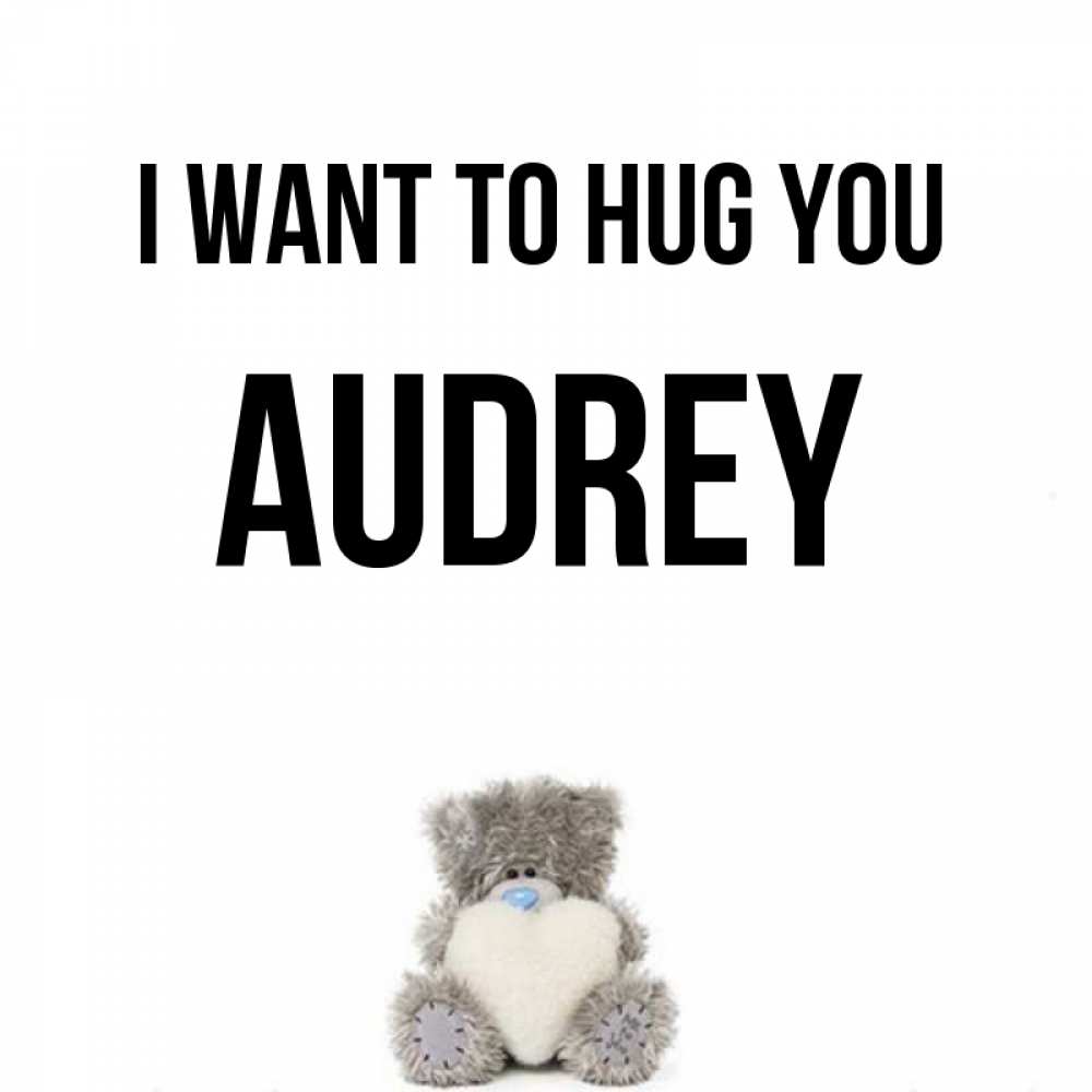 Greetings card с именем, Audrey I want to hug you медвежонок с сердечком белого цвета Greetings with text for free download 