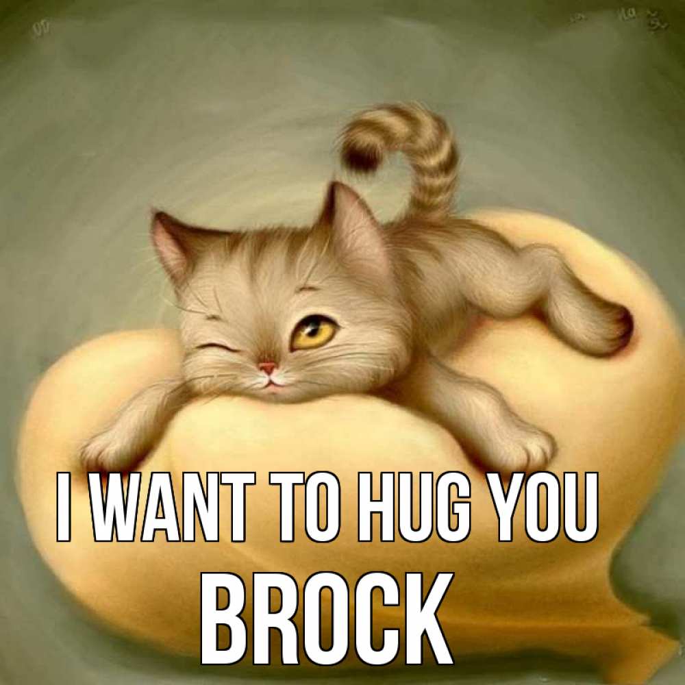 Greetings card с именем, Brock I want to hug you кошечка Greetings with text for free download 