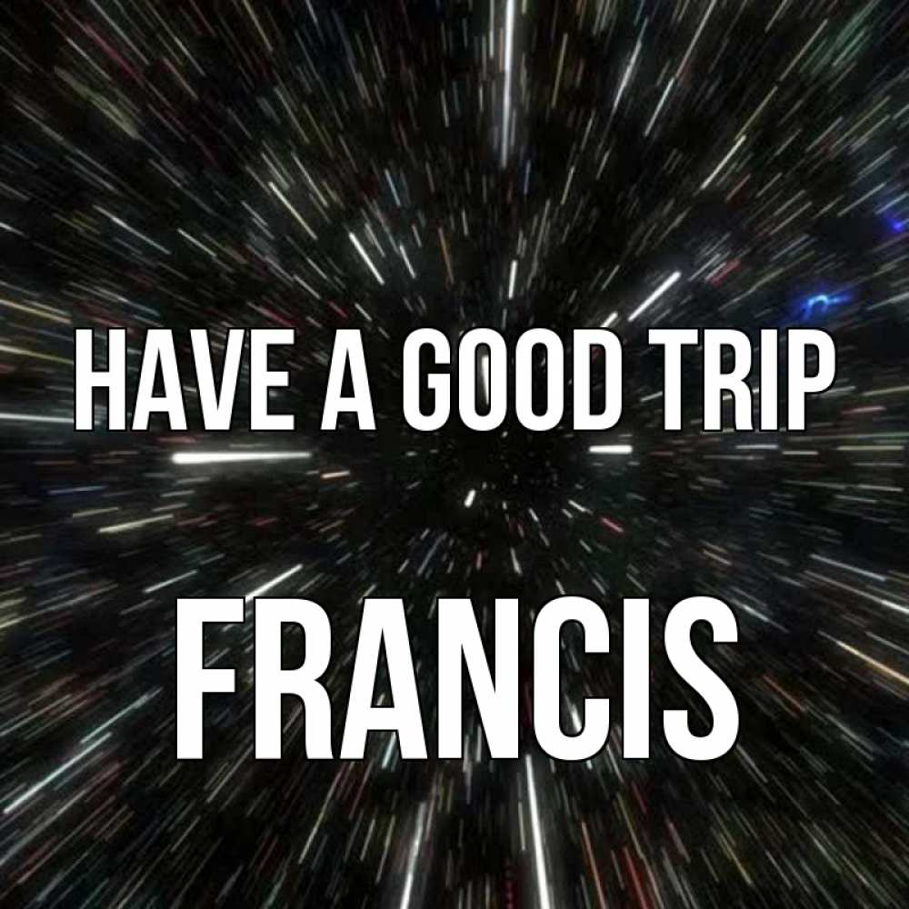 Greetings card с именем, Francis Have a good trip туннель Greetings with text for free download 