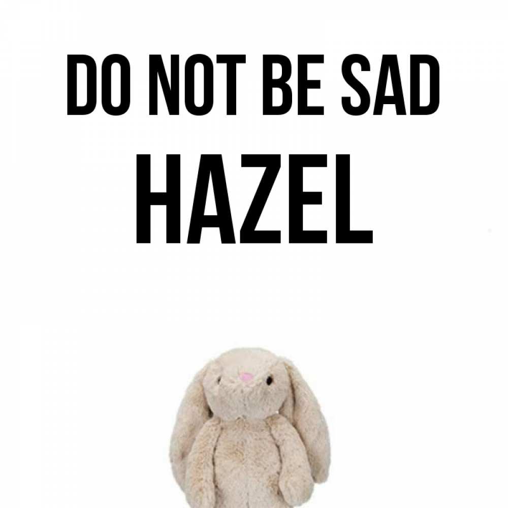 Greetings card с именем, Hazel Do not be sad детская игрушка зайчика Greetings with text for free download 
