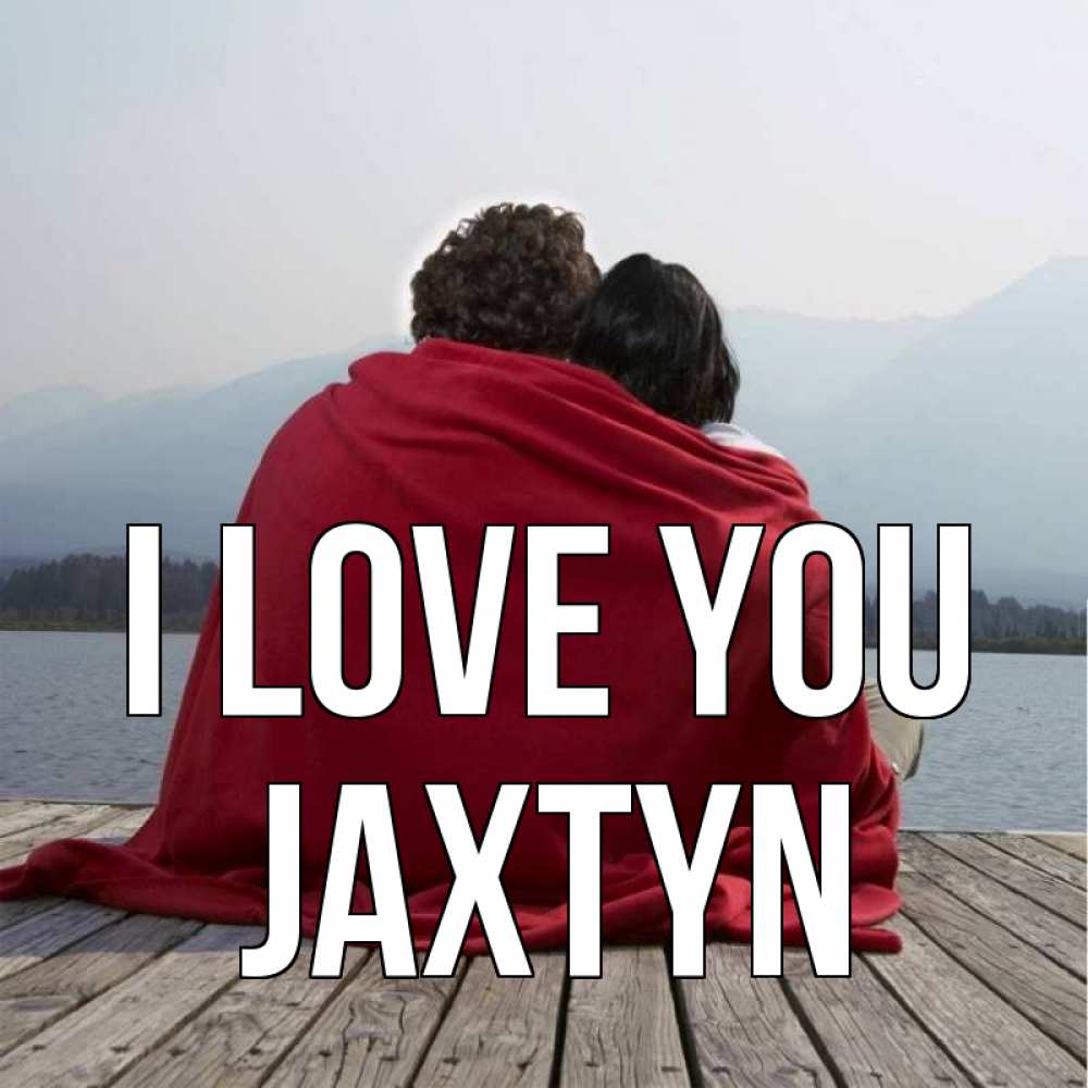 Greetings card с именем, Jaxtyn I love you плед Greetings with text for free download 