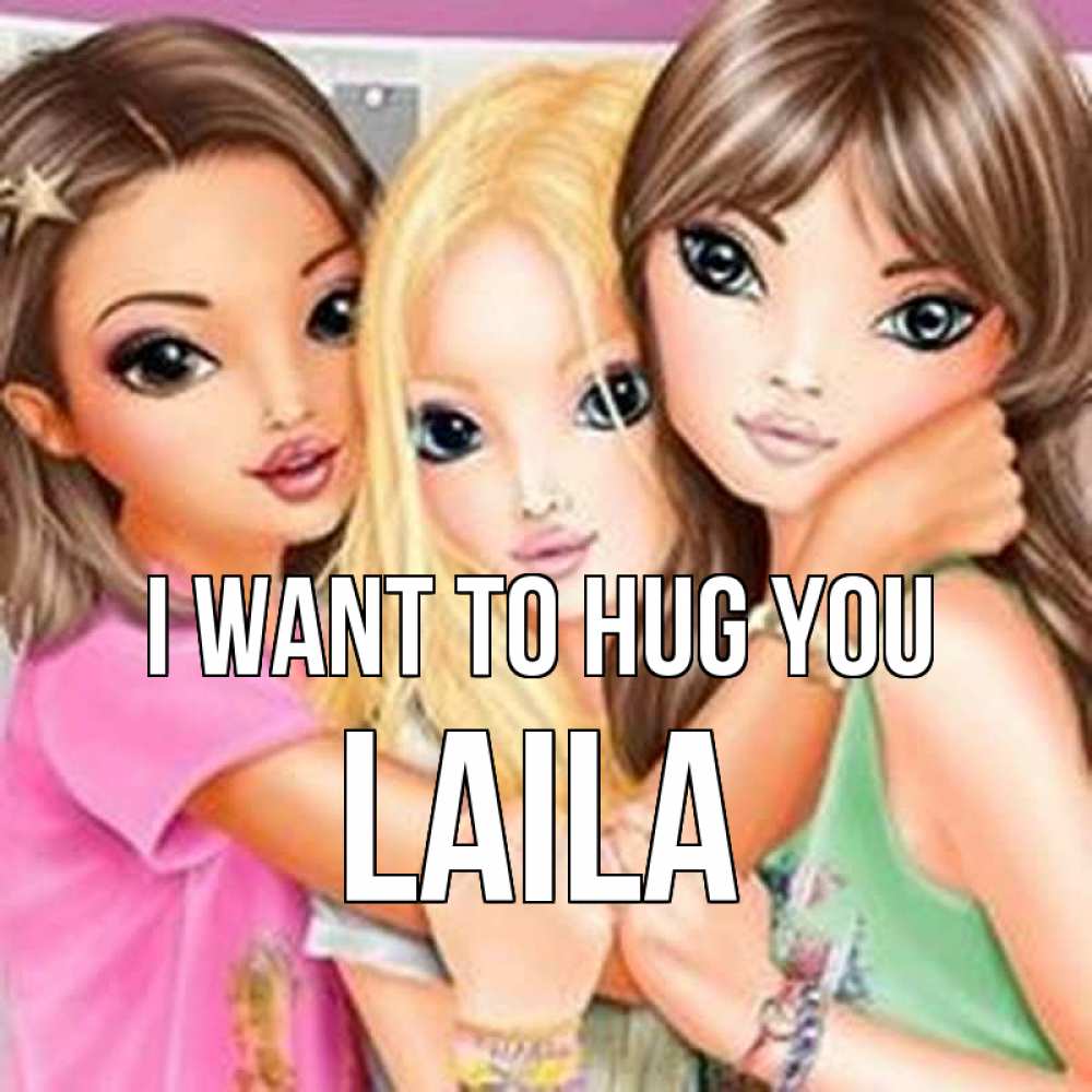 Greetings card с именем, Laila I want to hug you красивые девчонки Greetings with text for free download 