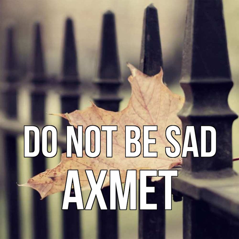 Greetings card с именем, Ахмет Do not be sad лист клена Greetings with text for free download 