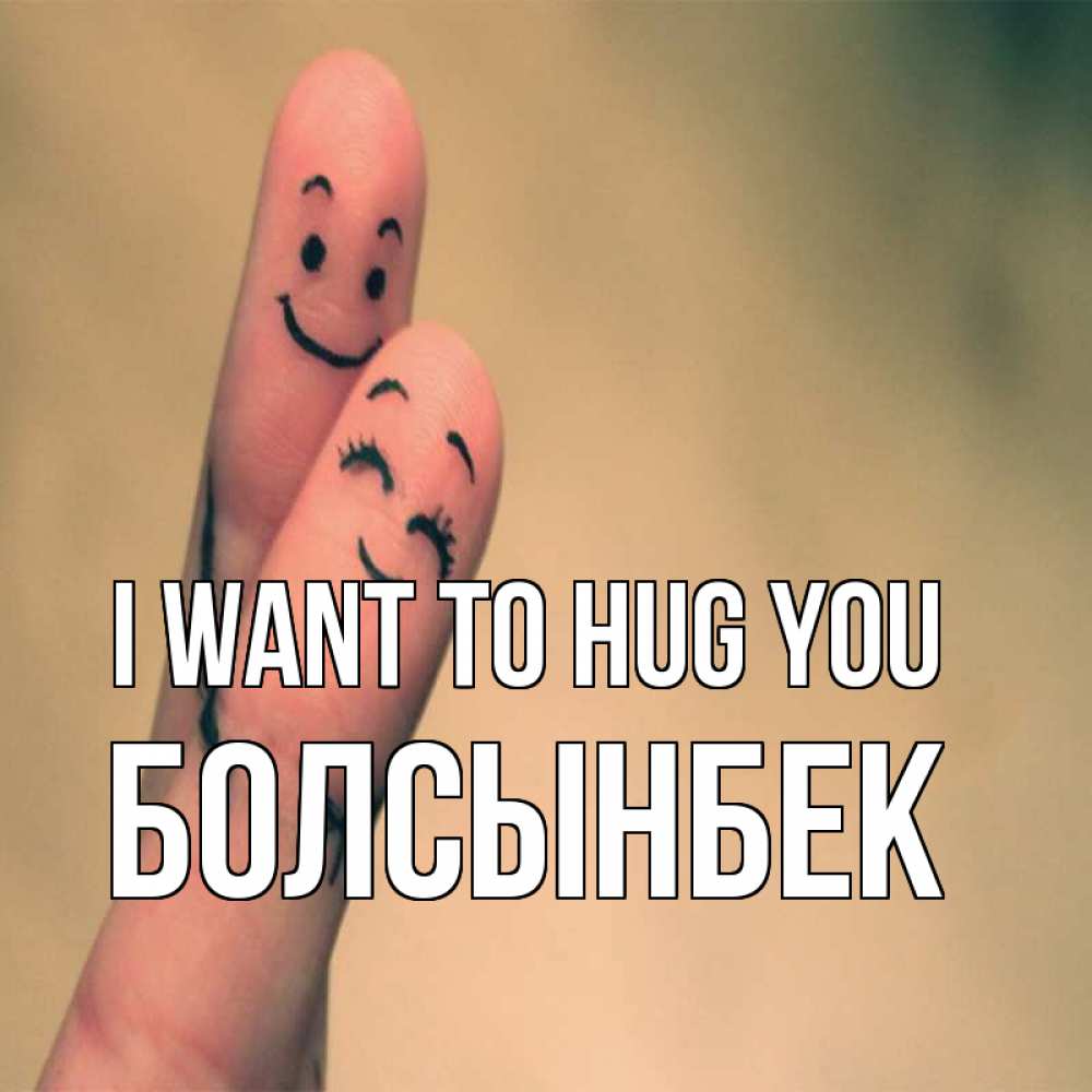 Greetings card с именем, Болсынбек I want to hug you рисунок на пальцах Greetings with text for free download 