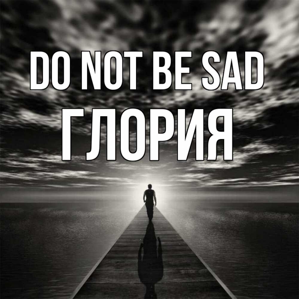Greetings card с именем, Глория Do not be sad человек Greetings with text for free download 