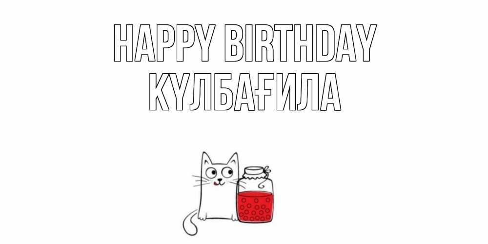 Greetings card с именем, КҮЛБАҒИЛА Happy Birthday кот, варенье Greetings with text for free download 