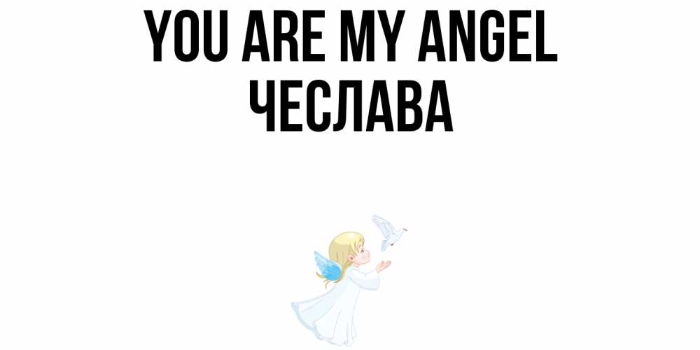 Greetings card с именем, Чеслава You are my angel ангел, голубь Greetings with text for free download 