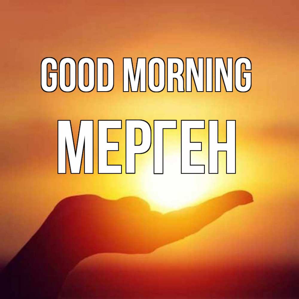 Greetings card с именем, МЕРГЕН Good morning ладошка и закат Greetings with text for free download 