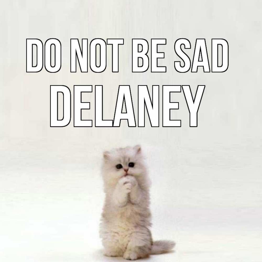 Greetings card с именем, Delaney Do not be sad грустный кот Greetings with text for free download 