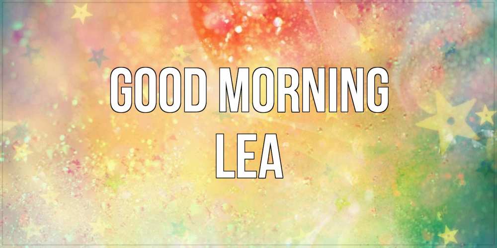 Greetings card с именем, Lea Good morning красивая открытка с пожеланиями добрейшего утра Greetings with text for free download 
