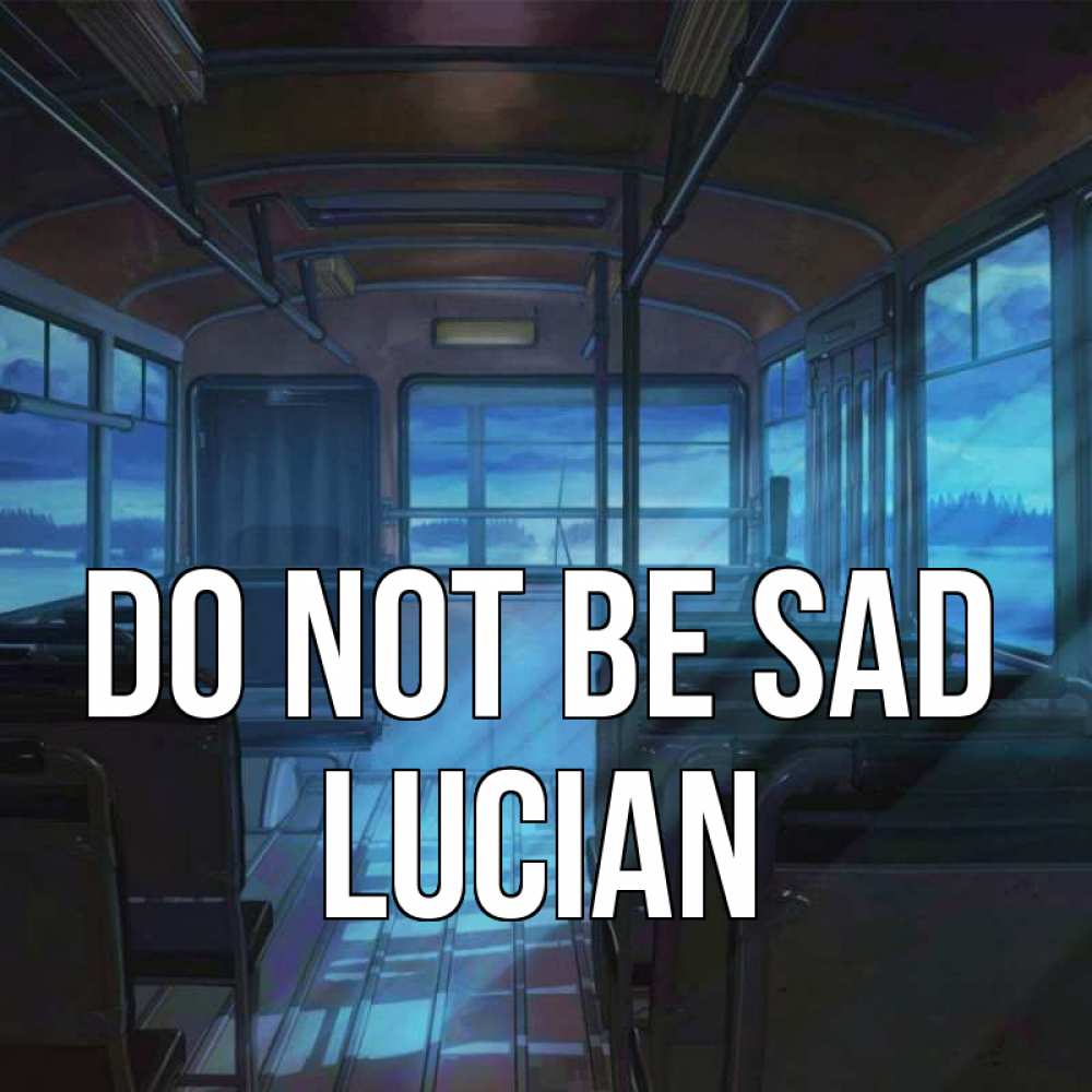 Greetings card с именем, Lucian Do not be sad страшилка Greetings with text for free download 