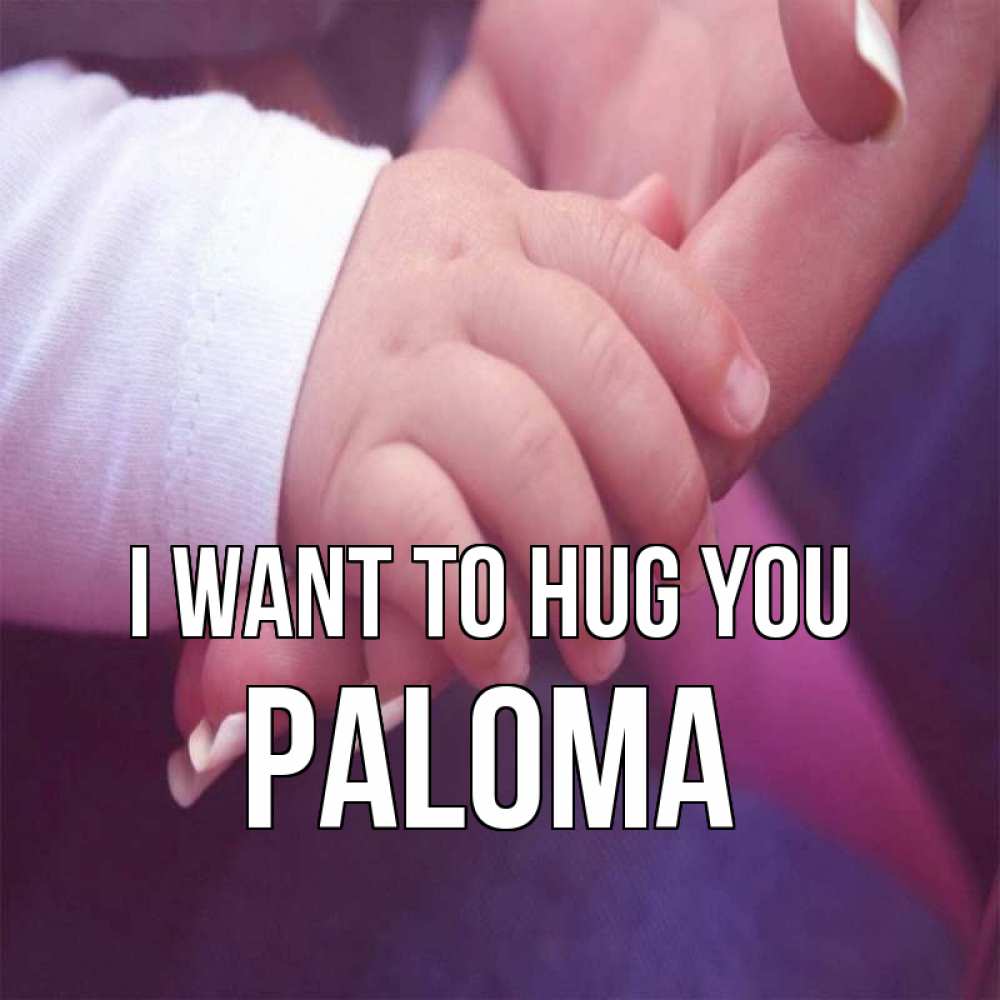 Greetings card с именем, Paloma I want to hug you мама с ребенком Greetings with text for free download 