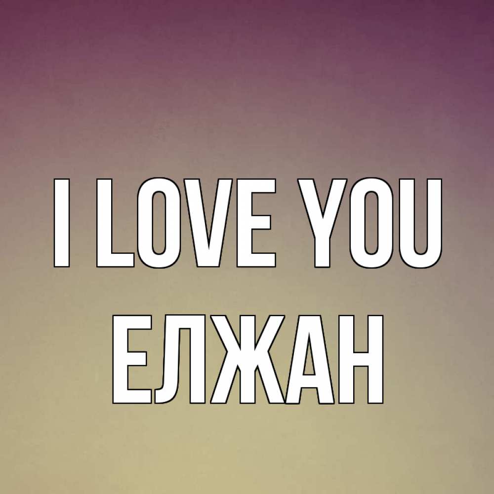 Greetings card с именем, Елжан I love you для любимой Greetings with text for free download 