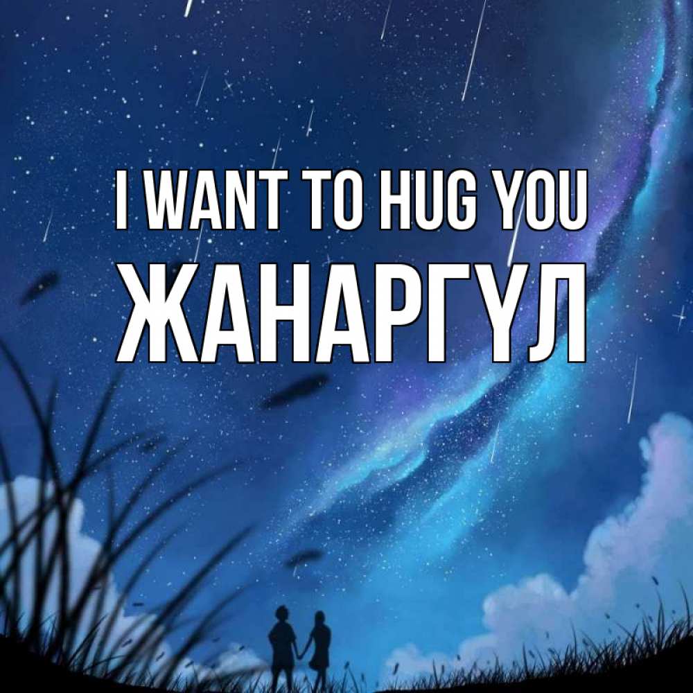 Greetings card с именем, ЖАНАРГҮЛ I want to hug you камыши Greetings with text for free download 