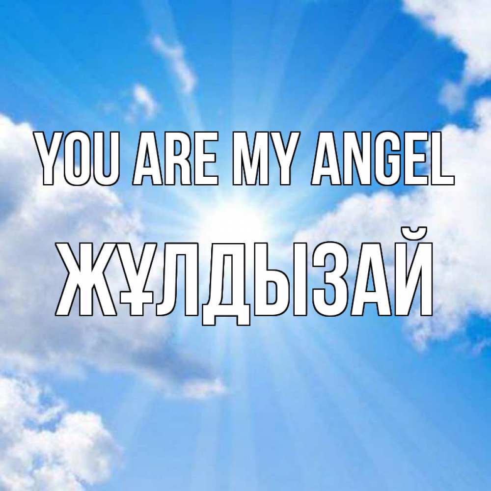 Greetings card с именем, ЖҰЛДЫЗАЙ You are my angel лучики ангельского света с неба Greetings with text for free download 