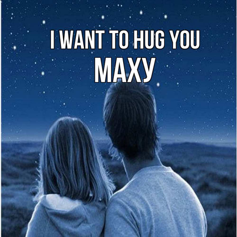 Greetings card с именем, МАХУ I want to hug you парень с девушкой смотрят на звезды Greetings with text for free download 